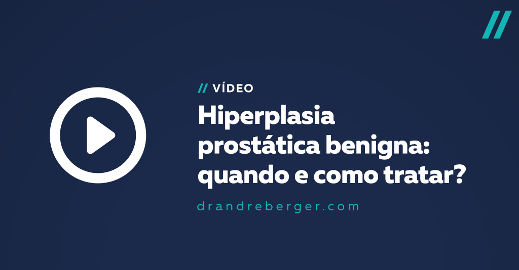 Hiperplasia prostática benigna: quando e como tratar